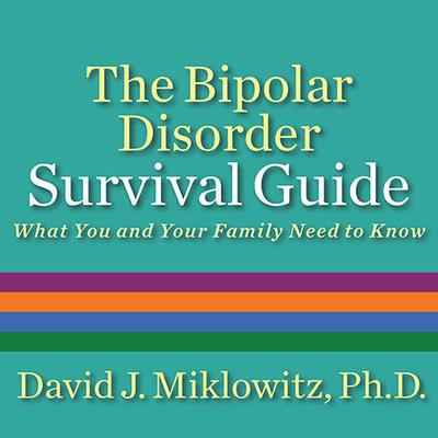 The Bipolar Disorder Survival Guide: What You and Your Family Need to Know Audiobook, by David J. Miklowitz