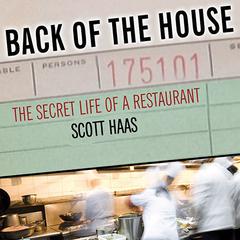 Back of the House: The Secret Life of a Restaurant Audiobook, by Scott Haas