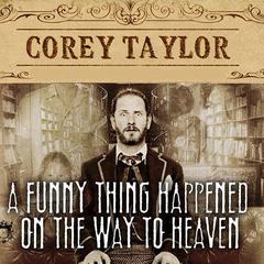 A Funny Thing Happened on the Way to Heaven: Or, How I Made Peace with the Paranormal and Stigmatized Zealots and Cynics in the Process Audiobook, by Corey Taylor