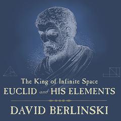 The King of Infinite Space: Euclid and His Elements Audiobook, by David Berlinski