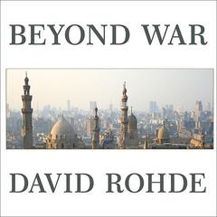 Beyond War: Reimagining American Influence in a New Middle East Audiobook, by David Rohde