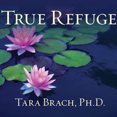 True Refuge: Finding Peace and Freedom in Your Own Awakened Heart Audiobook, by 