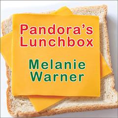 Pandora's Lunchbox: How Processed Food Took Over the American Meal Audiobook, by Melanie Warner