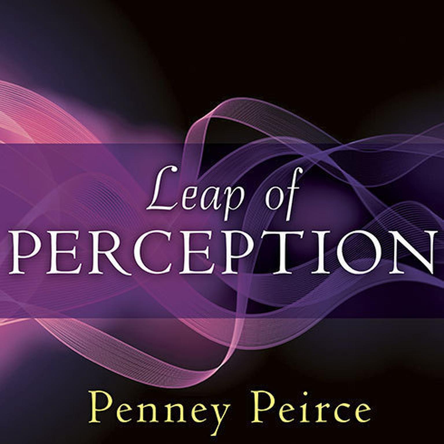 Leap of Perception: The Transforming Power of Your Attention Audiobook, by Penney Peirce