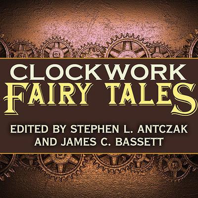 Clockwork Fairy Tales: A Collection of Steampunk Fables Audiobook, by K. W. Jeter