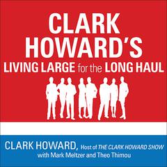 Clark Howards Living Large for the Long Haul: Consumer-tested Ways to Overhaul Your Finances, Increase Your Savings, and Get Your Life Back on Track Audiobook, by Clark Howard