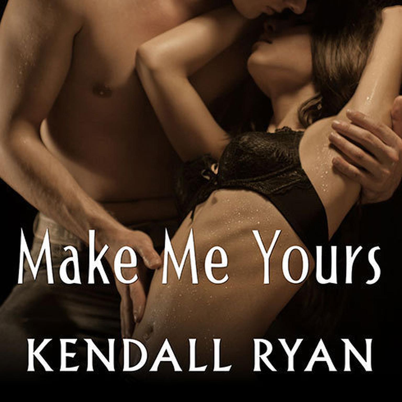 Make Me Yours Audiobook, by Kendall Ryan