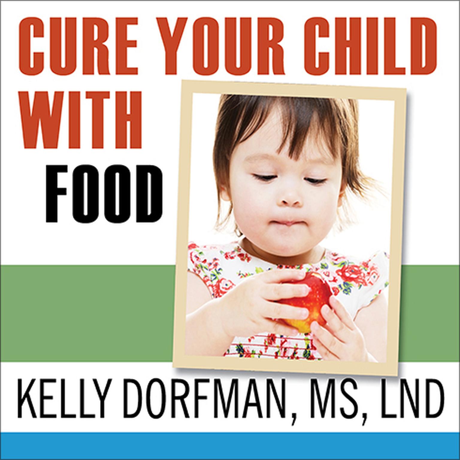 Cure Your Child with Food: The Hidden Connection Between Nutrition and Childhood Ailments Audiobook, by Kelly Dorfman