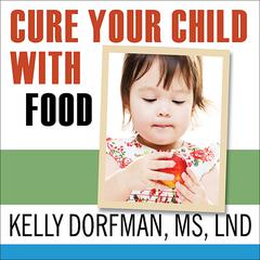 Cure Your Child with Food: The Hidden Connection Between Nutrition and Childhood Ailments Audiobook, by 