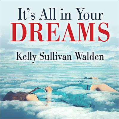 Its All in Your Dreams: How to Interpret Your Sleeping Dreams to Make Your Waking Dreams Come True Audiobook, by Kelly Sullivan Walden