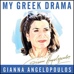 My Greek Drama: Life, Love, and One Womans Olympic Effort to Bring Glory to Her Country Audiobook, by Gianna Angelopoulos