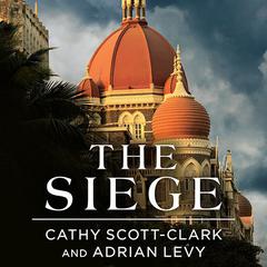 The Siege: 68 Hours Inside the Taj Hotel Audiobook, by Cathy Scott-Clark