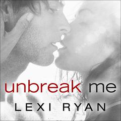 Unbreak Me Audiobook, by Lexi Ryan