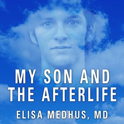 My Son and the Afterlife: Conversations from the Other Side Audiobook, by Elisa Medhus