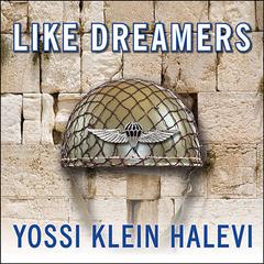 Like Dreamers: The Story of the Israeli Paratroopers Who Reunited Jerusalem and Divided a Nation Audiobook, by Yossi Klein Halevi