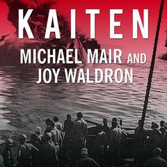 Kaiten: Japans Secret Manned Suicide Submarine and the First American Ship It Sank in WWII Audiobook, by Michael Mair