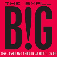 The Small Big: Small Changes That Spark Big Influence Audiobook, by Robert B. Cialdini