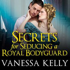 Secrets for Seducing a Royal Bodyguard Audiobook, by 