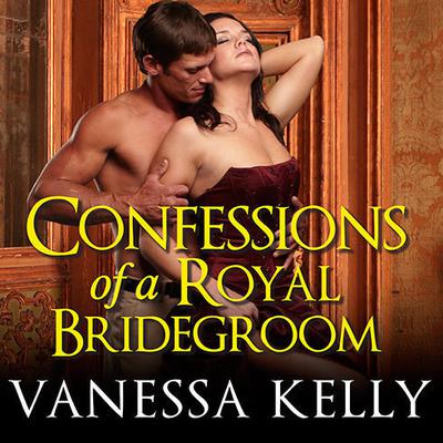 Confessions of a Royal Bridegroom Audiobook, by Vanessa Kelly