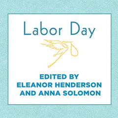 Labor Day: True Birth Stories by Todays Best Women Writers Audiobook, by Eleanor Henderson