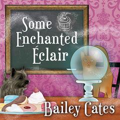 Some Enchanted Éclair: A Magical Bakery Mystery Audiobook, by Bailey Cates