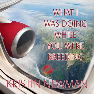 What I Was Doing While You Were Breeding: A Memoir Audiobook, by Kristin Newman