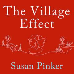 The Village Effect: How Face-to-Face Contact Can Make Us Healthier, Happier, and Smarter Audiobook, by Susan Pinker