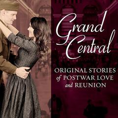 Grand Central: Original Stories of Postwar Love and Reunion Audiobook, by 