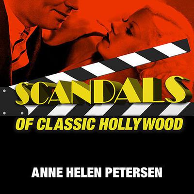 Scandals of Classic Hollywood: Sex, Deviance, and Drama from the Golden Age of American Cinema Audiobook, by Anne Helen Petersen