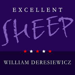 Excellent Sheep: The Miseducation of the American Elite and the Way to a Meaningful Life Audiobook, by William Deresiewicz