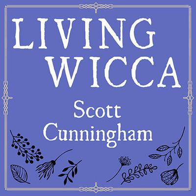 Living Wicca: A Further Guide for the Solitary Practitioner Audiobook, by Scott Cunningham