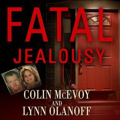 Fatal Jealousy: The True Story of a Doomed Romance, a Singular Obsession, and a Quadruple Murder Audiobook, by Colin McEvoy