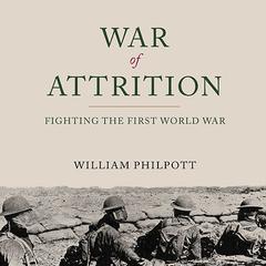 War of Attrition: Fighting the First World War Audiobook, by William Philpott