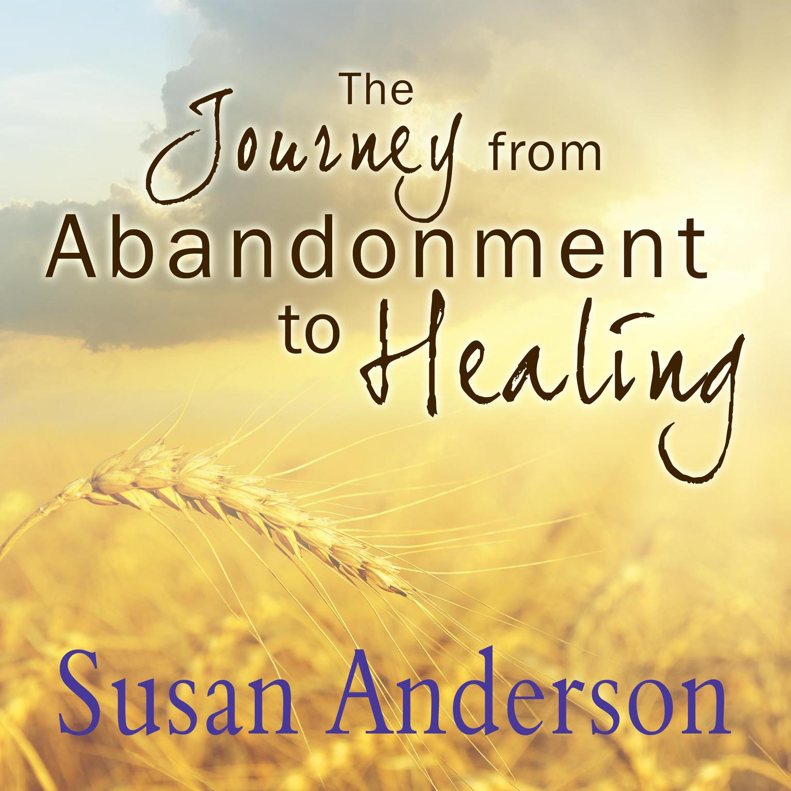 The Journey from Abandonment to Healing: Surviving Through and Recovering from the Five Stages That Accompany the Loss of Love Audiobook, by Susan Anderson
