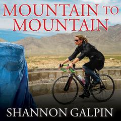 Mountain to Mountain: A Journey of Adventure and Activism for the Women of Afghanistan Audiobook, by Shannon Galpin