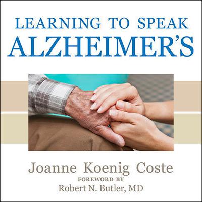 Learning to Speak Alzheimers: A Groundbreaking Approach for Everyone Dealing with the Disease Audiobook, by Joanne Koenig Coste