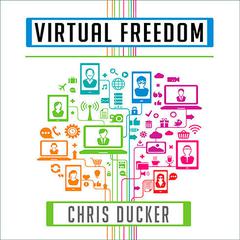 Virtual Freedom: How to Work With Virtual Staff to Buy More Time, Become More Productive, and Build Your Dream Business Audiobook, by Chris Ducker
