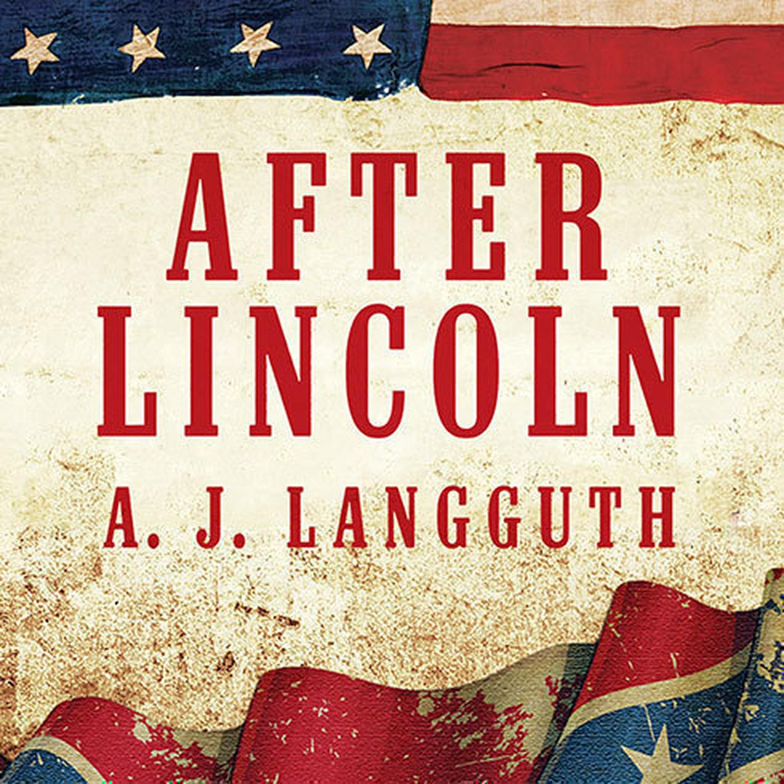 After Lincoln: How the North Won the Civil War and Lost the Peace Audiobook, by A. J. Langguth