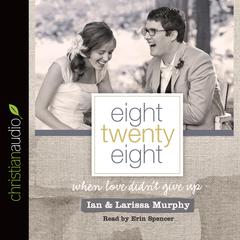 Eight Twenty Eight: When Love Didnt Give Up Audiobook, by Larissa Murphy, Ian Murphy