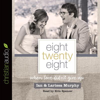 Eight Twenty Eight: When Love Didnt Give Up Audiobook, by Larissa Murphy