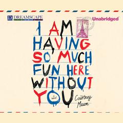I Am Having So Much Fun Here without You: A Novel Audiobook, by Courtney Maum