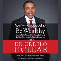 You're Supposed to Be Wealthy: How to Make Money, Live Comfortably, and  Build an Inheritance for Future Generations Audiobook, by 