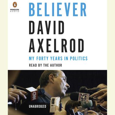 Believer: My Forty Years in Politics Audiobook, by David Axelrod