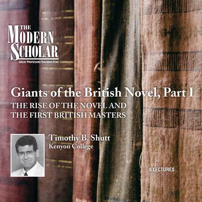 Giants of the British Novel, Part I: The Rise of the Novel and the First British Masters Audiobook, by Timothy B. Shutt