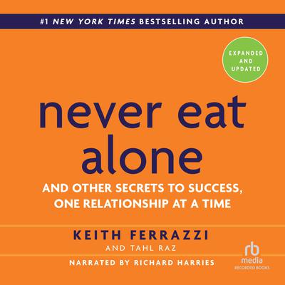 Never Eat Alone, Expanded and Updated: And Other Secrets to Success, One Relationship at a Time Audiobook, by Keith Ferrazzi