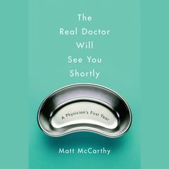 The Real Doctor Will See You Shortly: A Physician's First Year Audiobook, by Matt McCarthy