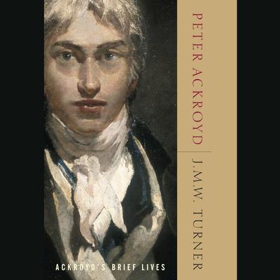 J.M.W. Turner: Ackroyds Brief Lives Audiobook, by Peter Ackroyd