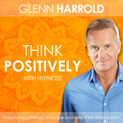 Learn How To Think Positively: Health, Mind, Body & Soul Audiobook, by Glenn Harrold