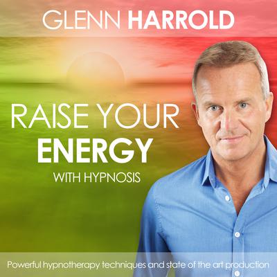 Raise Your Energy & Motivation: Health, Mind, Body & Soul Audiobook, by Glenn Harrold