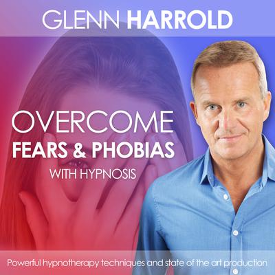 Overcome Fears & Phobias: Health, Mind, Body & Soul Audiobook, by Glenn Harrold